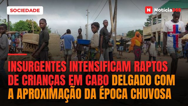 Insurgentes intensificam raptos de crianças em Cabo Delgado com a aproximação da época chuvosa