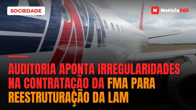 Auditoria aponta irregularidades na contratação da FMA para reestruturação da LAM