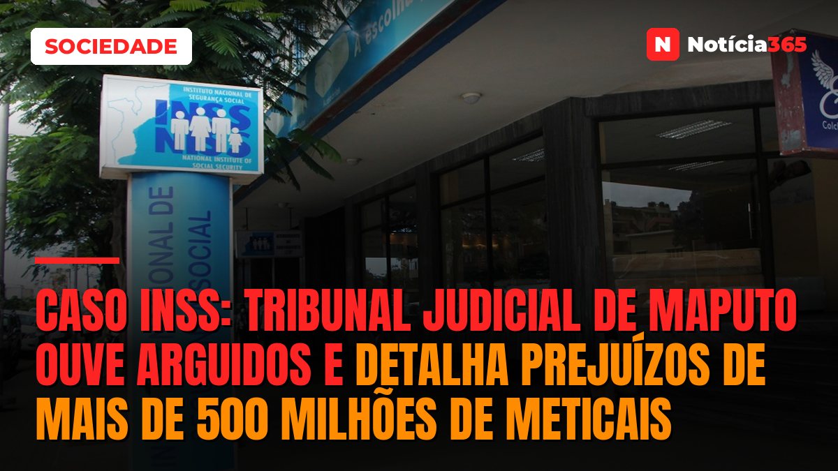 Caso INSS: Tribunal Judicial de Maputo ouve arguidos e detalha prejuízos de mais de 500 milhões de meticais