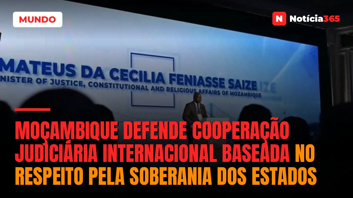 Moçambique defende cooperação judiciária internacional baseada no respeito pela soberania dos Estados