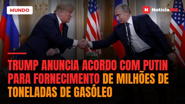 Trump anuncia acordo com Putin para fornecimento de milhões de toneladas de gasóleo