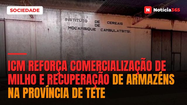 ICM reforça comercialização de milho e recuperação de armazéns na província de Tete