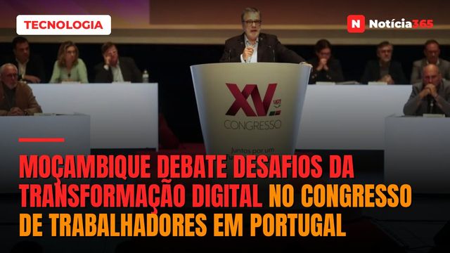 Moçambique debate desafios da transformação digital no congresso de Trabalhadores em Portugal