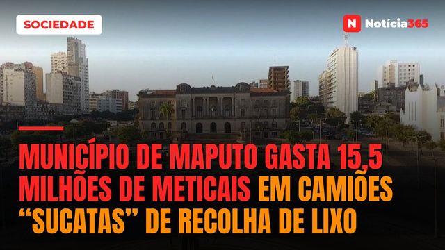 Município de Maputo gasta 15,5 milhões de meticais em camiões “sucatas” de recolha de lixo