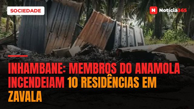 Inhambane: Membros do ANAMOLA incendeiam 10 residências em Zavala