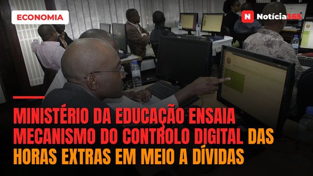 Ministério da educação ensaia mecanismo do controlo digital das horas extras em meio a dívidas