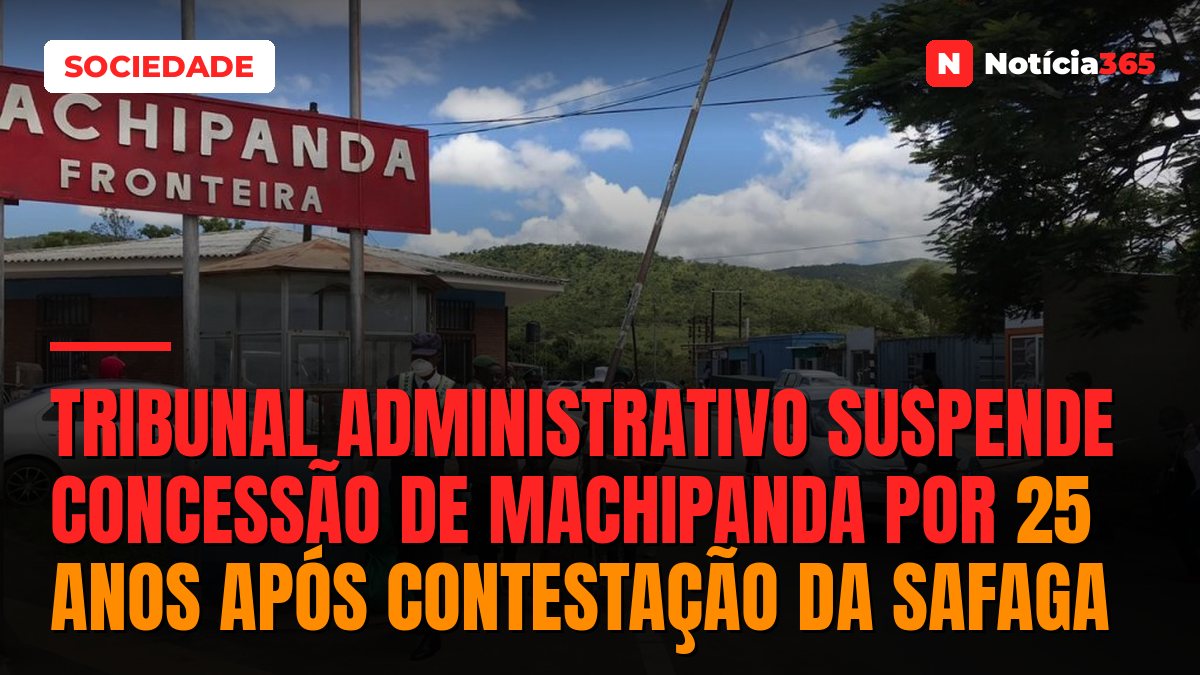 Tribunal Administrativo suspende concessão de Machipanda por 25 anos após contestação da SAFAGA
