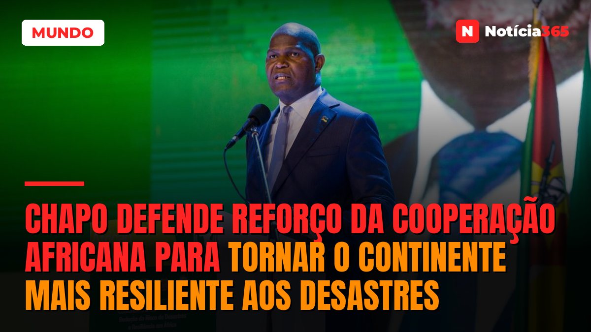 Chapo defende reforço da cooperação africana para tornar o continente mais resiliente aos desastres