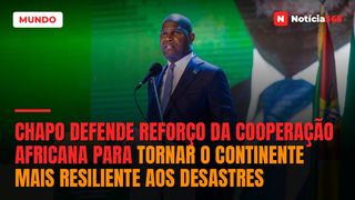 Chapo defende reforço da cooperação africana para tornar o continente mais resiliente aos desastres