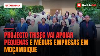 Projecto TRISEG vai apoiar pequenas e médias empresas em Moçambique