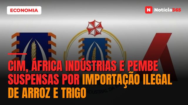 CIM, África Indústrias e Pembe suspensas por importação ilegal de arroz e trigo