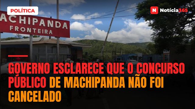 Governo esclarece que o concurso público de Machipanda não foi cancelado