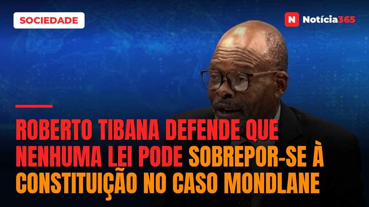 Roberto Tibana defende que nenhuma lei pode sobrepor-se à Constituição no caso Mondlane