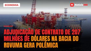 Adjudicação de contrato de 207 milhões de dólares na bacia do Rovuma gera polémica