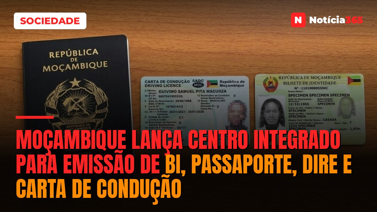 Moçambique lança centro integrado para emissão de BI, passaporte, DIRE e carta de condução