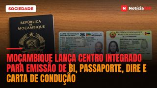 Moçambique lança centro integrado para emissão de BI, passaporte, DIRE e carta de condução