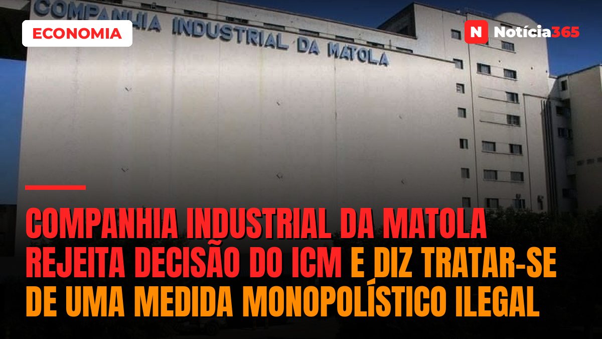 Companhia Industrial da Matola rejeita decisão do ICM e diz tratar-se de uma medida monopolístico ilegal