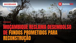 Moçambique reclama desembolso de fundos prometidos para reconstrução