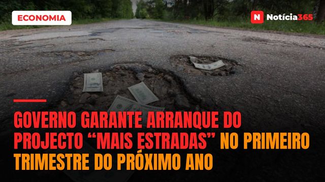Governo garante arranque do projecto “Mais Estradas” no primeiro trimestre do próximo ano