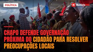Chapo defende governação próxima do cidadão para resolver preocupações locais