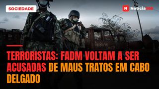 Terroristas: FADM voltam a ser acusadas de maus tratos em Cabo Delgado