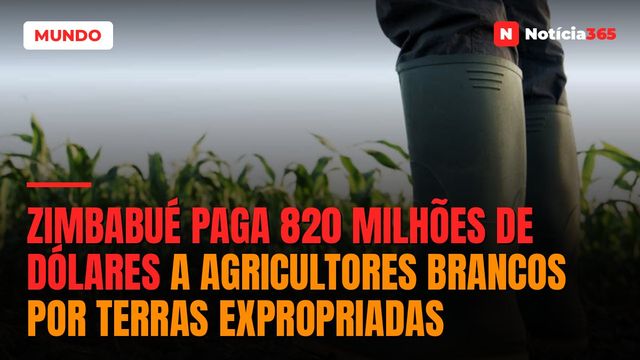 Zimbabué paga 820 milhões de dólares a agricultores brancos por terras expropriadas