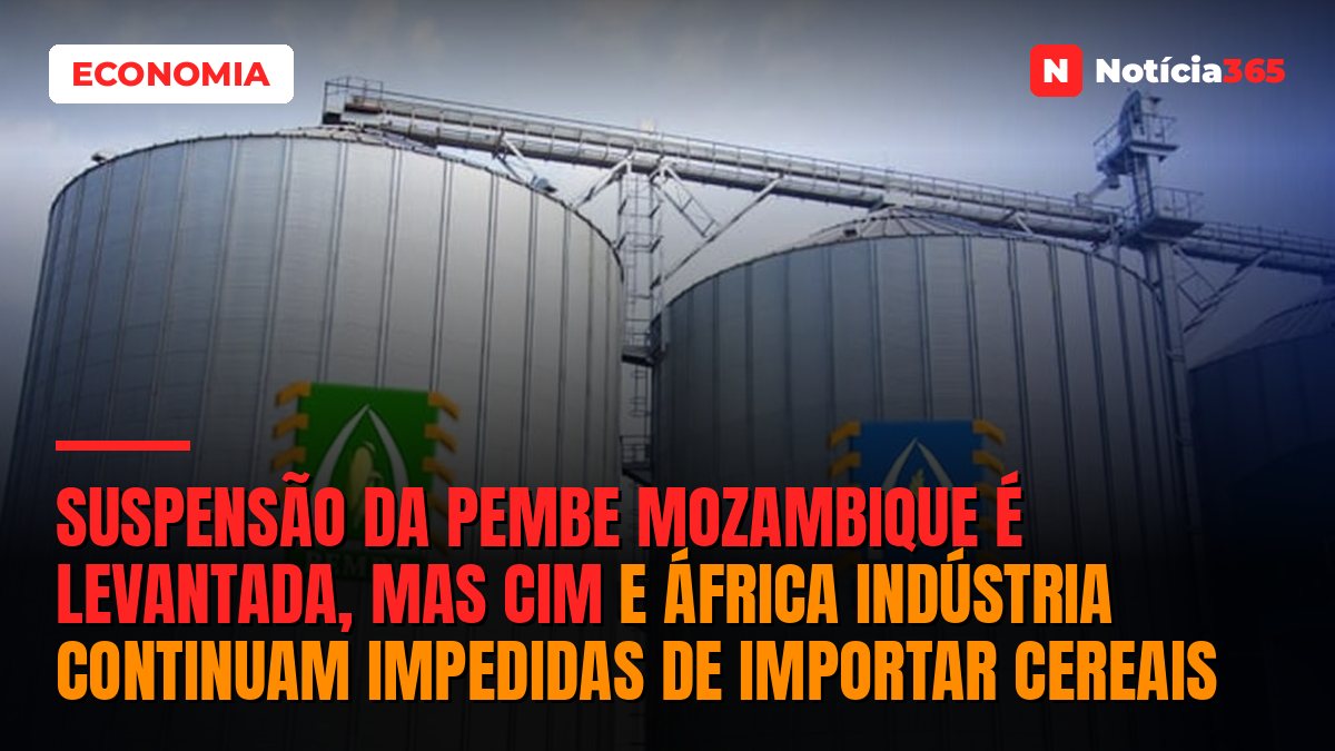 Suspensão da Pembe Mozambique é levantada, mas CIM e África Indústria continuam impedidas de importar cereais