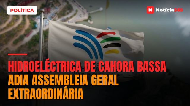 Hidroeléctrica de Cahora Bassa adia Assembleia Geral Extraordinária