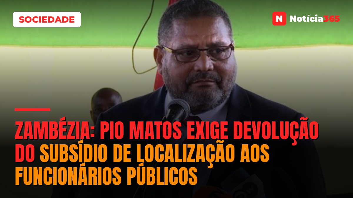 Zambézia: Pio Matos exige devolução do subsídio de localização aos funcionários públicos