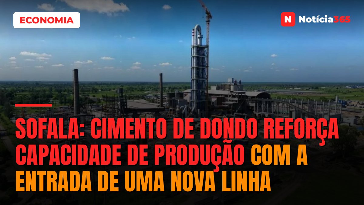 Sofala: Cimento de Dondo reforça capacidade de produção com a entrada de uma nova linha