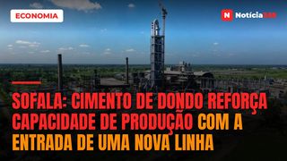 Sofala: Cimento de Dondo reforça capacidade de produção com a entrada de uma nova linha