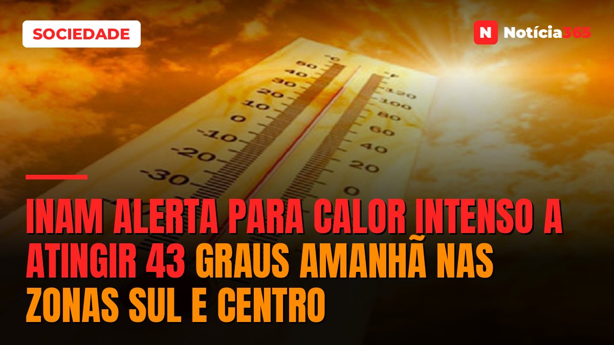 INAM alerta para calor intenso a atingir 43 graus amanhã nas zonas Sul e Centro