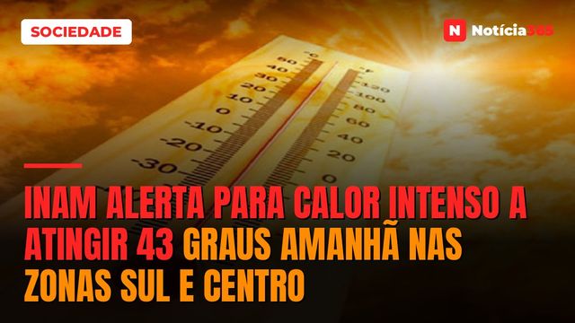 INAM alerta para calor intenso a atingir 43 graus amanhã nas zonas Sul e Centro