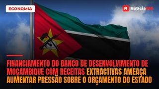 Financiamento do Banco de Desenvolvimento de Moçambique com receitas extractivas ameaça aumentar pressão sobre o Orçamento do Estado