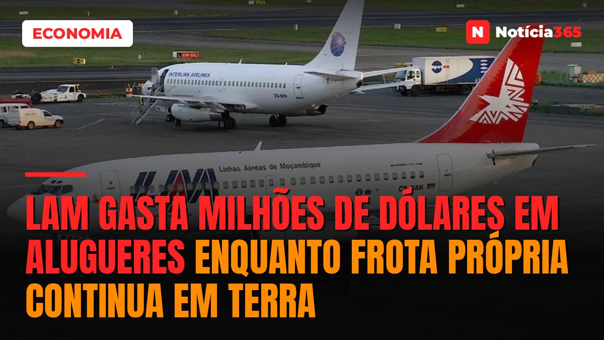 LAM gasta milhões de dólares em alugueres enquanto frota própria continua em terra