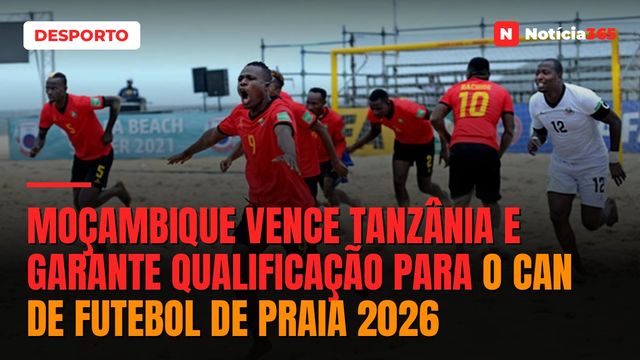 Moçambique vence Tanzânia e garante qualificação para o CAN de Futebol de Praia 2026