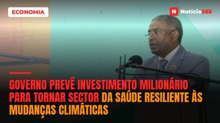 Governo prevê investimento milionário para tornar sector da saúde resiliente às mudanças climáticas