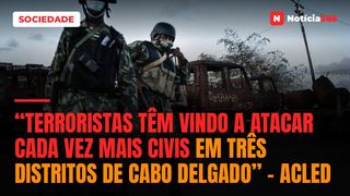 “Terroristas têm vindo a atacar cada vez mais civis em três distritos de Cabo Delgado” – ACLED
