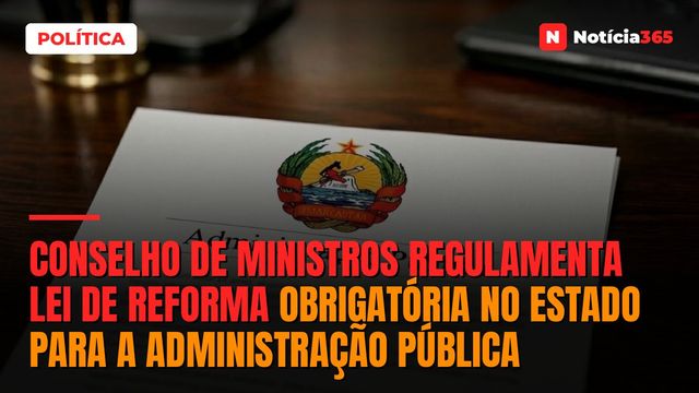 Conselho de Ministros regulamenta lei de reforma obrigatória no Estado para a Administração Pública