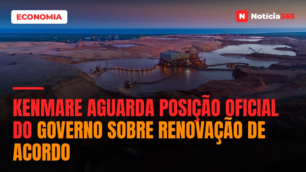 Kenmare aguarda posição oficial do Governo sobre renovação de acordo