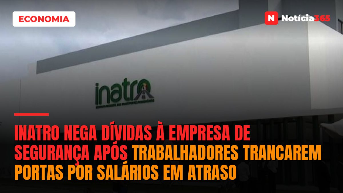 INATRO nega dívidas à empresa de segurança após trabalhadores trancarem portas por salários em atraso