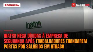 INATRO nega dívidas à empresa de segurança após trabalhadores trancarem portas por salários em atraso