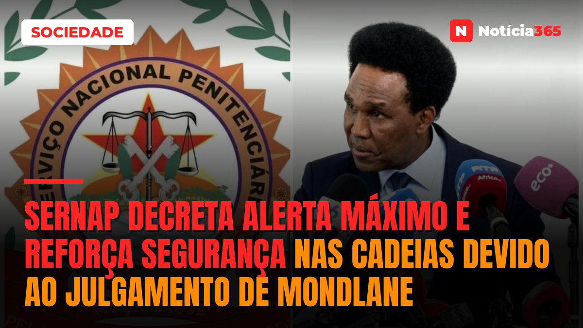 SERNAP decreta alerta máximo e reforça segurança nas cadeias devido ao julgamento de Mondlane