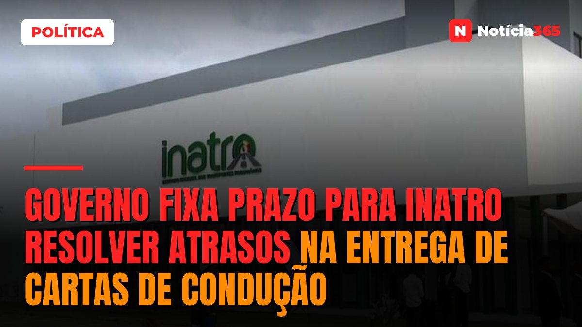 Governo fixa prazo para INATRO resolver atrasos na entrega de cartas de condução