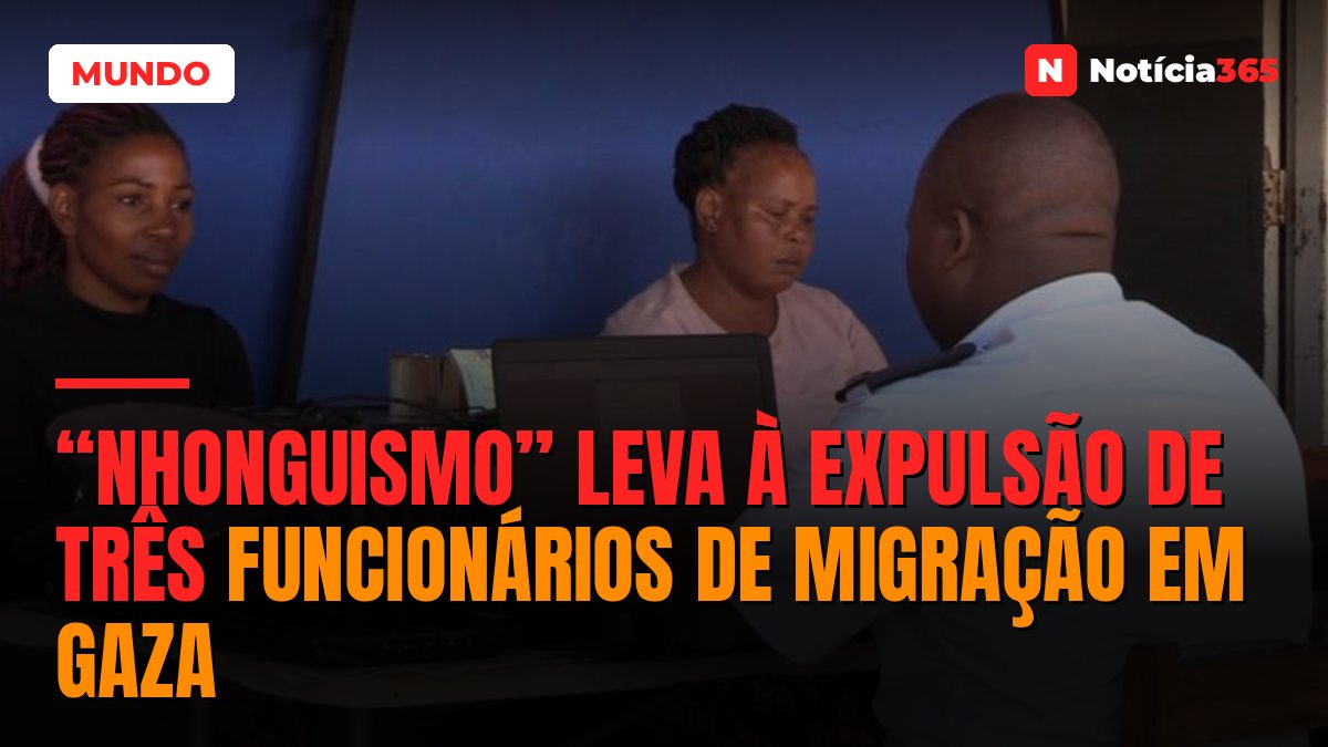 “Nhonguismo” leva à expulsão de três funcionários de Migração em Gaza
