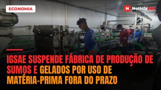 IGSAE suspende fábrica de produção de sumos e gelados por uso de matéria-prima fora do prazo