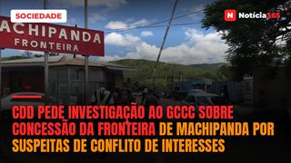 CDD pede investigação ao GCCC sobre concessão da Fronteira de Machipanda por suspeitas de conflito de interesses