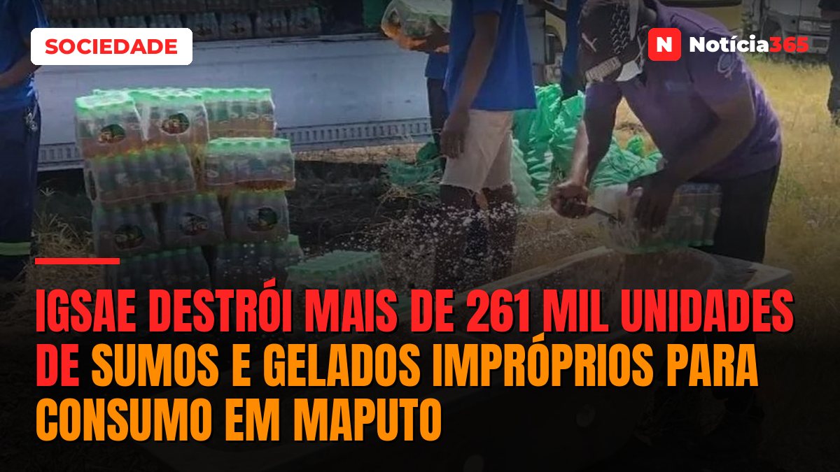 IGSAE destrói mais de 261 mil unidades de sumos e gelados impróprios para consumo em Maputo
