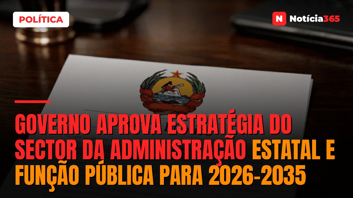 Governo aprova estratégia do sector da Administração Estatal e Função Pública para 2026-2035