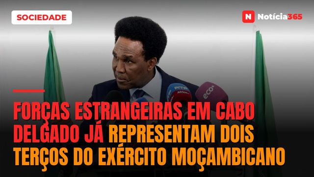 Forças estrangeiras em Cabo Delgado já representam dois terços do exército moçambicano